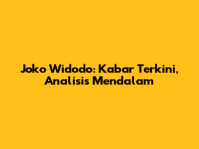 Joko Widodo: Kabar Terkini, Analisis Mendalam