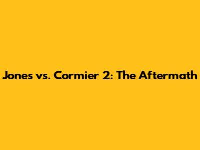 Jones vs. Cormier 2: The Aftermath