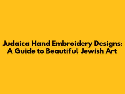 Judaica Hand Embroidery Designs: A Guide to Beautiful Jewish Art