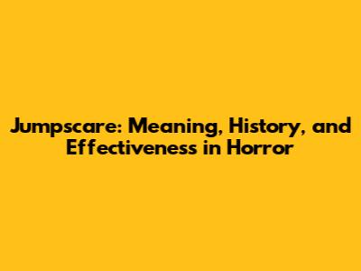 Jumpscare: Meaning, History, and Effectiveness in Horror