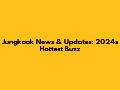 Jungkook News & Updates: 2024's Hottest Buzz