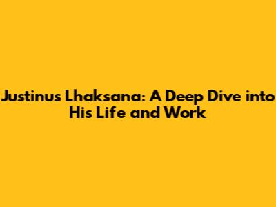 Justinus Lhaksana: A Deep Dive into His Life and Work