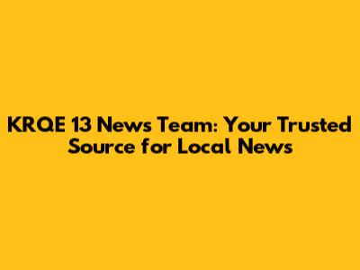 KRQE 13 News Team: Your Trusted Source for Local News