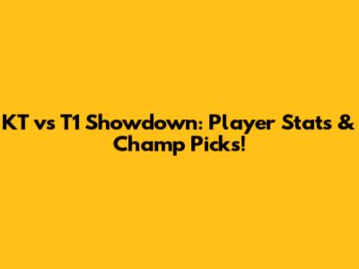 KT vs T1 Showdown: Player Stats & Champ Picks!