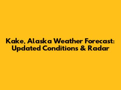 Kake, Alaska Weather Forecast: Updated Conditions & Radar