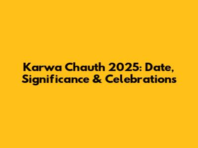 Karwa Chauth 2025: Date, Significance & Celebrations