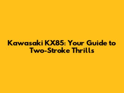 Kawasaki KX85: Your Guide to Two-Stroke Thrills
