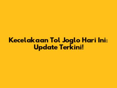 Kecelakaan Tol Joglo Hari Ini: Update Terkini!