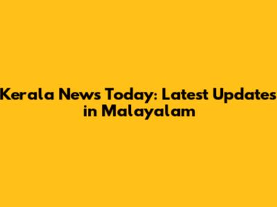 Kerala News Today: Latest Updates in Malayalam