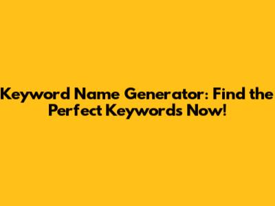 Keyword Name Generator: Find the Perfect Keywords Now!