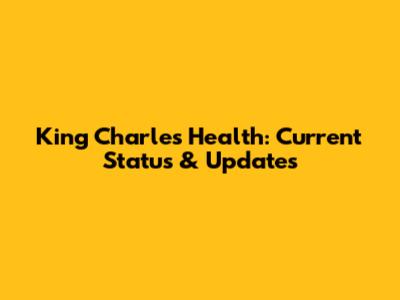 King Charles' Health: Current Status & Updates