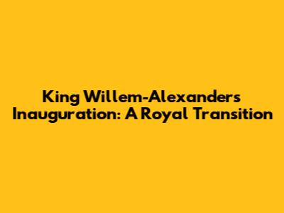 King Willem-Alexander's Inauguration: A Royal Transition
