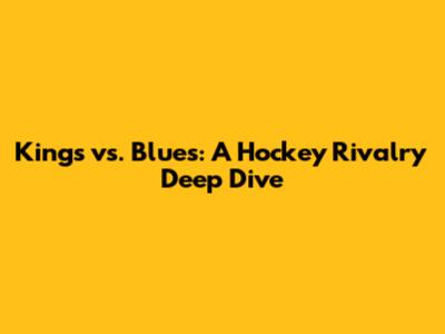Kings vs. Blues: A Hockey Rivalry Deep Dive