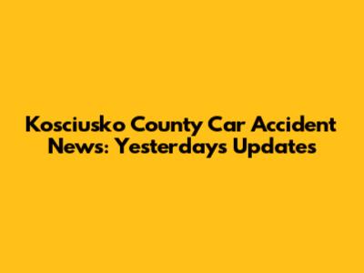 Kosciusko County Car Accident News: Yesterday's Updates