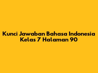 Kunci Jawaban Bahasa Indonesia Kelas 7 Halaman 90