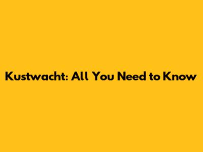 Kustwacht: All You Need to Know