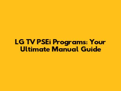 LG TV PSEi Programs: Your Ultimate Manual Guide