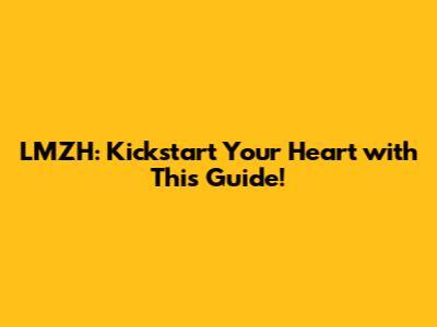 LMZH: Kickstart Your Heart with This Guide!