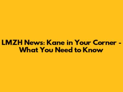 LMZH News: Kane in Your Corner - What You Need to Know