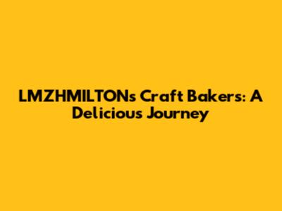 LMZHMILTON's Craft Bakers: A Delicious Journey