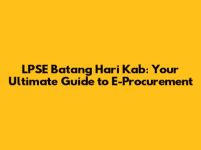 LPSE Batang Hari Kab: Your Ultimate Guide to E-Procurement