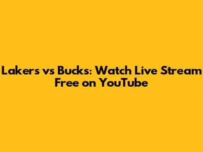 Lakers vs Bucks: Watch Live Stream Free on YouTube