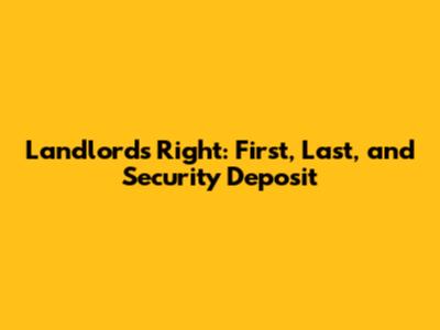 Landlord's Right: First, Last, and Security Deposit