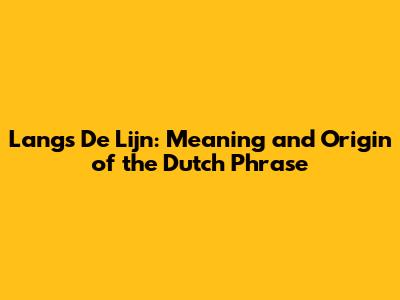 Langs De Lijn: Meaning and Origin of the Dutch Phrase