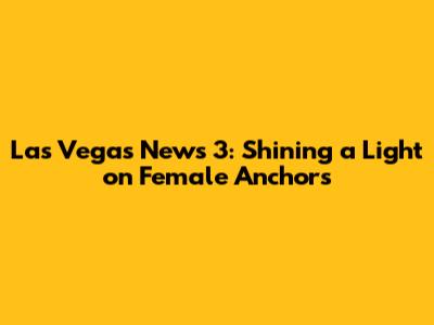 Las Vegas News 3: Shining a Light on Female Anchors