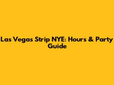 Las Vegas Strip NYE: Hours & Party Guide