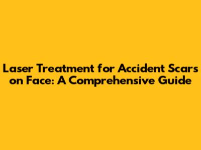 Laser Treatment for Accident Scars on Face: A Comprehensive Guide