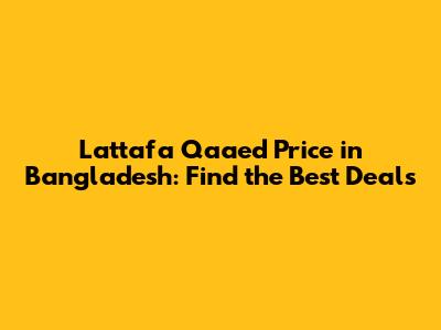 Lattafa Qaaed Price in Bangladesh: Find the Best Deals