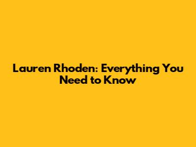 Lauren Rhoden: Everything You Need to Know