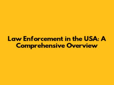 Law Enforcement in the USA: A Comprehensive Overview