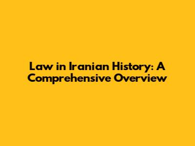 Law in Iranian History: A Comprehensive Overview