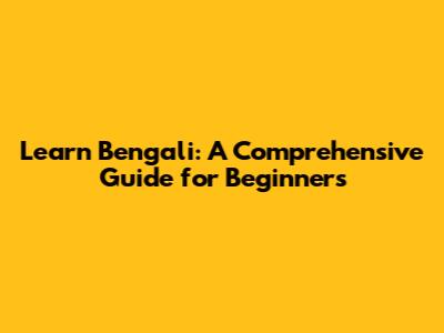 Learn Bengali: A Comprehensive Guide for Beginners
