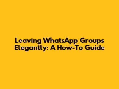 Leaving WhatsApp Groups Elegantly: A How-To Guide