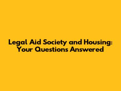 Legal Aid Society and Housing: Your Questions Answered
