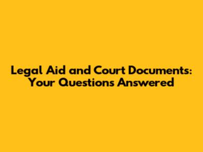 Legal Aid and Court Documents: Your Questions Answered