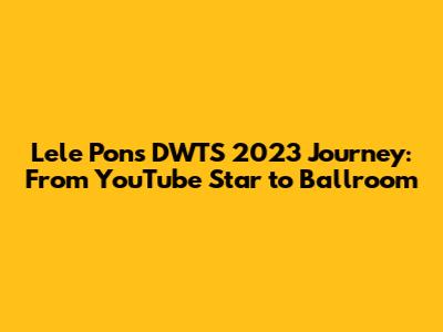 Lele Pons' DWTS 2023 Journey: From YouTube Star to Ballroom
