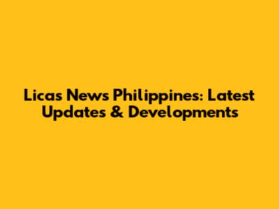 Licas News Philippines: Latest Updates & Developments