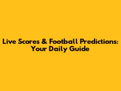Live Scores & Football Predictions: Your Daily Guide