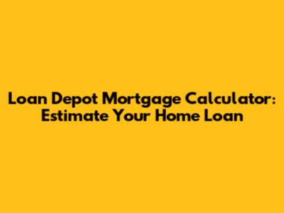 Loan Depot Mortgage Calculator: Estimate Your Home Loan