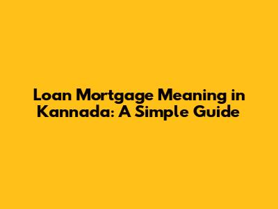 Loan Mortgage Meaning in Kannada: A Simple Guide