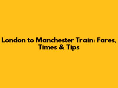 London to Manchester Train: Fares, Times & Tips
