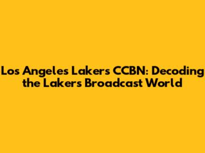Los Angeles Lakers CCBN: Decoding the Lakers' Broadcast World