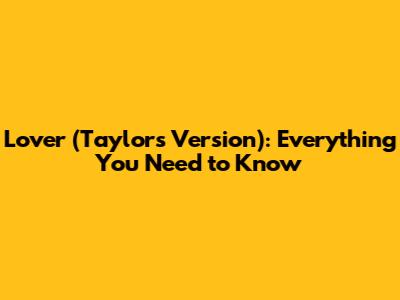 Lover (Taylor's Version): Everything You Need to Know