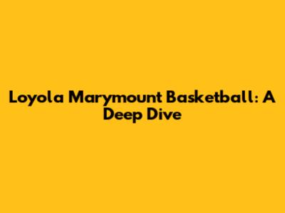 Loyola Marymount Basketball: A Deep Dive