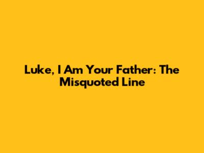 Luke, I Am Your Father: The Misquoted Line