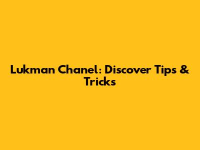 Lukman Chanel: Discover Tips & Tricks